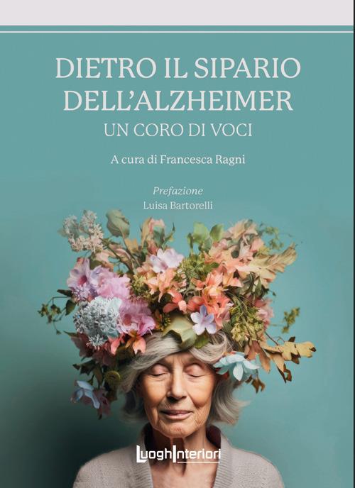 Dietro il Sipario dell&rsquo;Alzheimer. Un coro di voci (LuoghInteriori 2025)